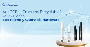 Are CCELL Products Recyclable? Your Guide to Eco-Friendly Cannabis Hardware