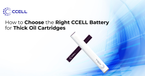 How to Choose the Right CCELL Battery for Thick Oil Cartridges