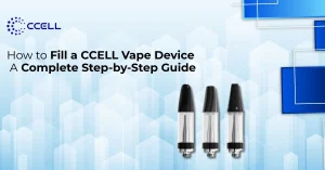 How to Fill a CCELL Vape Device: A Complete Step-by-Step Guide